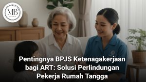 Pentingnya BPJS Ketenagakerjaan bagi ART untuk perlindungan kerja