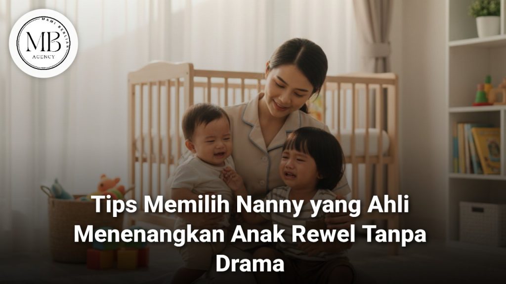 Memilih Nanny Ahli Menenangkan Anak Rewel dari Mami Berlian Agency