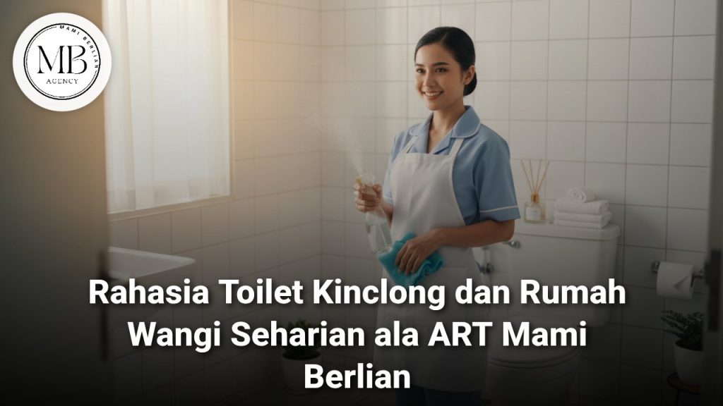 Rahasia Toilet Kinclong dan Rumah Wangi Ala ART Mami Berlian